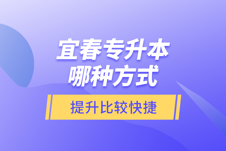 宜春專升本哪種方式提升比較快捷？