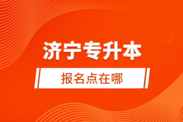 濟(jì)寧專升本報名點在哪？