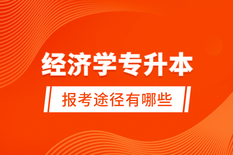經(jīng)濟學專升本的報考途徑有哪些？