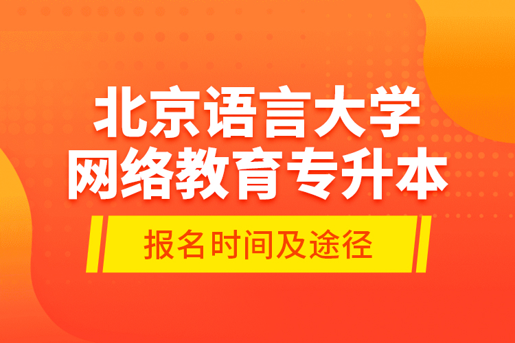 北京語(yǔ)言大學(xué)網(wǎng)絡(luò)教育專升本報(bào)名時(shí)間及途徑