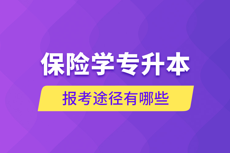 保險學(xué)專升本的報考途徑有哪些？