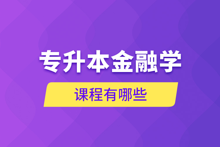 專(zhuān)升本金融學(xué)課程有哪些？