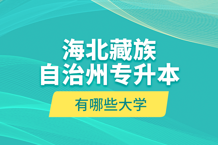 海北藏族自治州專升本有哪些大學(xué)？