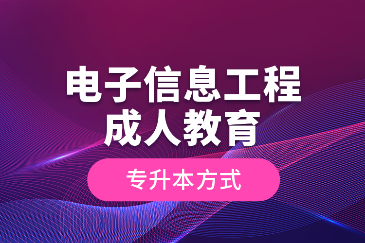 電子信息工程成人教育專升本方式？