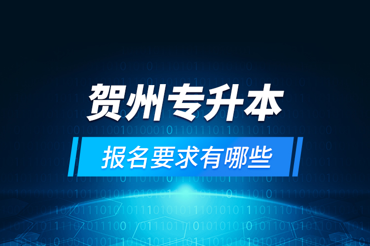 賀州專升本報名要求有哪些？