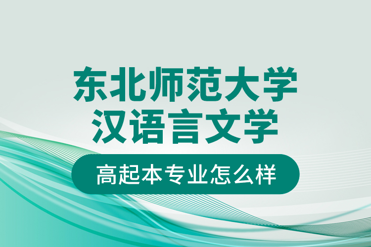 東北師范大學(xué)漢語(yǔ)言文學(xué)高起本專業(yè)怎么樣？