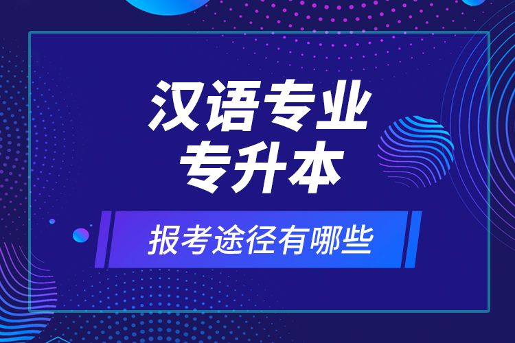 漢語專業(yè)專升本報考途徑有哪些？