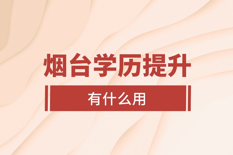 煙臺(tái)學(xué)歷提升有什么用？