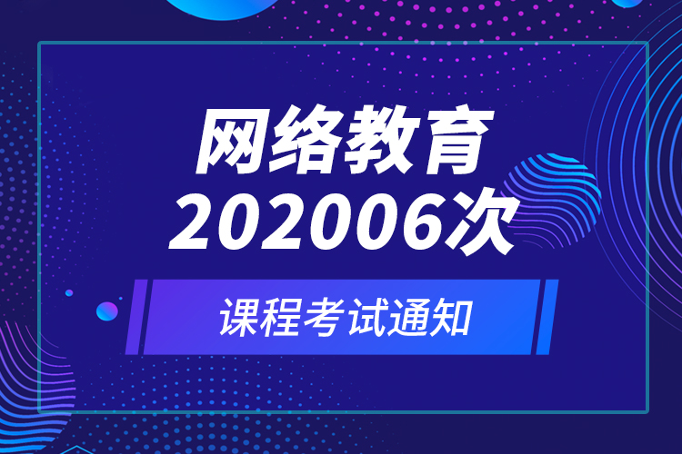 網(wǎng)絡教育202006次課程考試通知