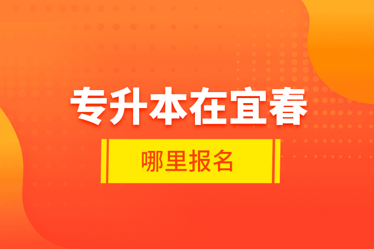 專升本在宜春哪里報名？