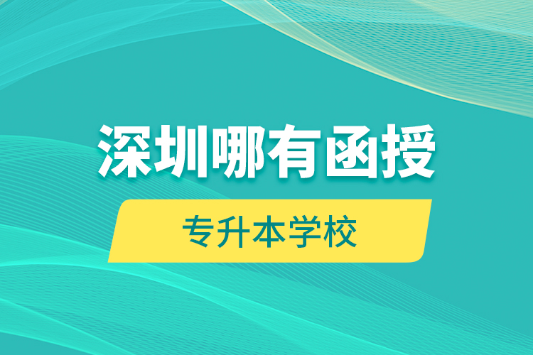 深圳哪有函授專升本學校？