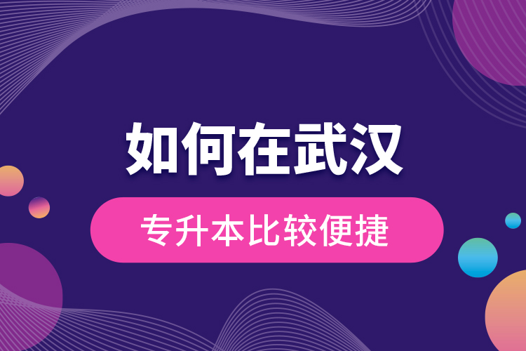 如何在武漢專升本比較便捷？