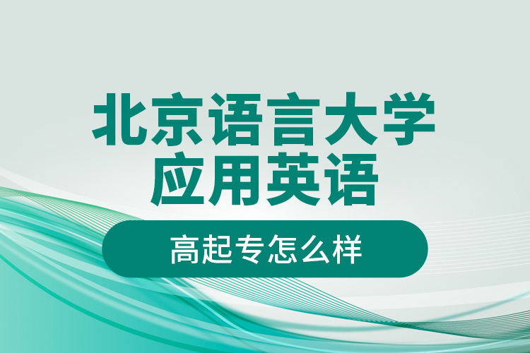 北京語言大學(xué)應(yīng)用英語高起專怎么樣？