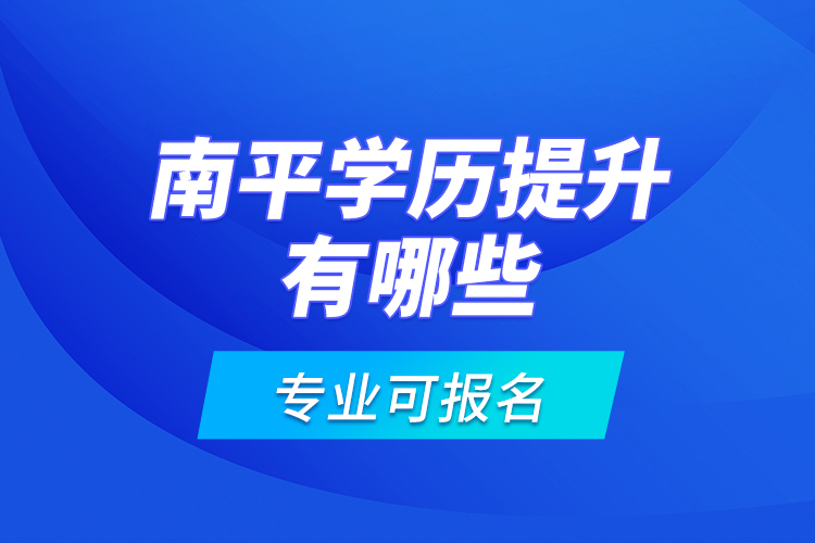 南平學歷提升有哪些專業(yè)可報名？