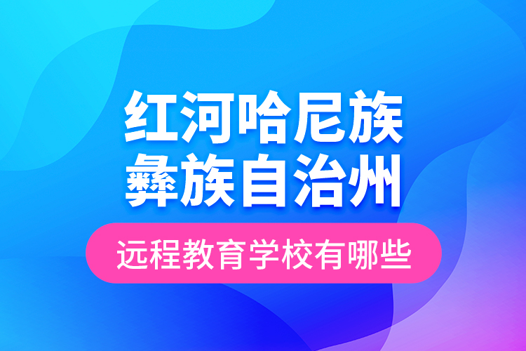 紅河哈尼族彝族自治州遠程教育學校有哪些？