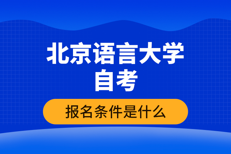北京語言大學自考報名條件是什么？
