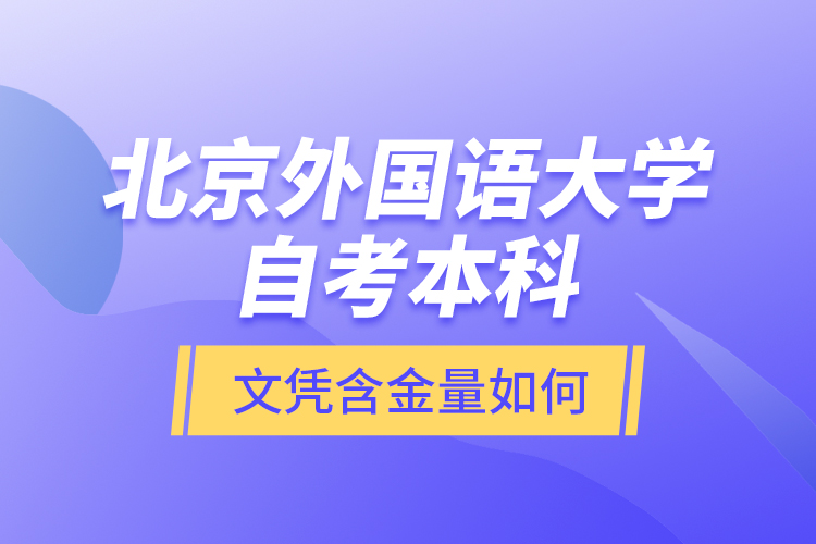 北京外國(guó)語(yǔ)大學(xué)自考本科文憑含金量如何？