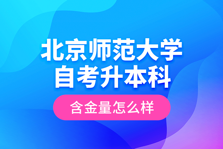 北京師范大學(xué)自考升本科含金量怎么樣？
