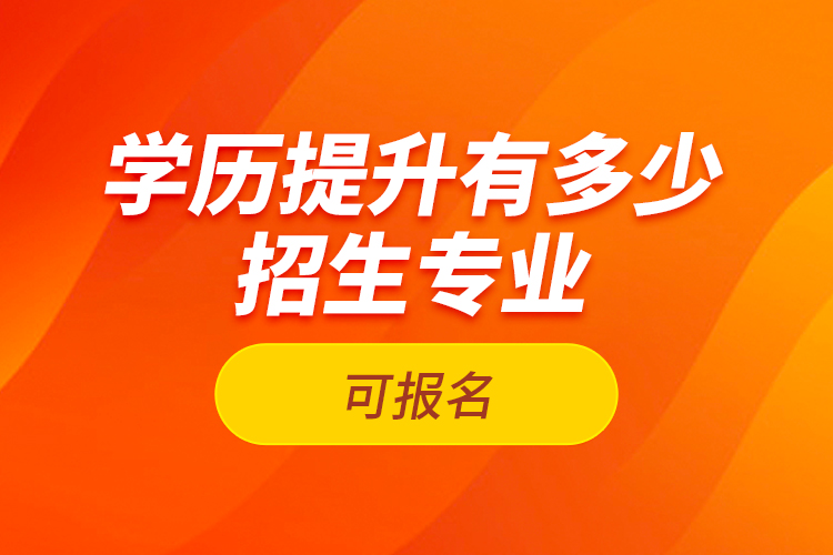 學(xué)歷提升有多少招生專業(yè)可報(bào)名？