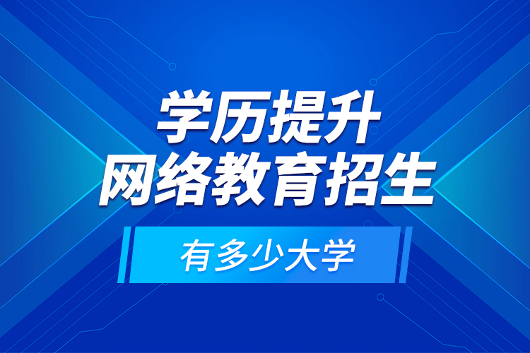 學(xué)歷提升網(wǎng)絡(luò)教育招生有多少大學(xué)？