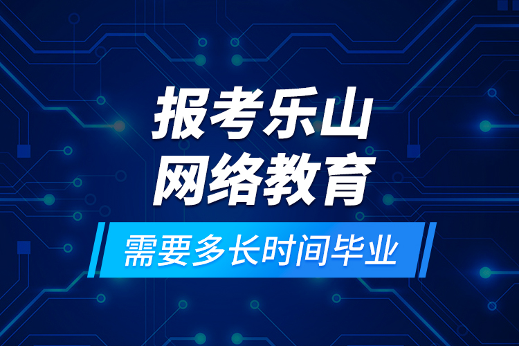 報(bào)考樂山網(wǎng)絡(luò)教育需要多長時(shí)間畢業(yè)？