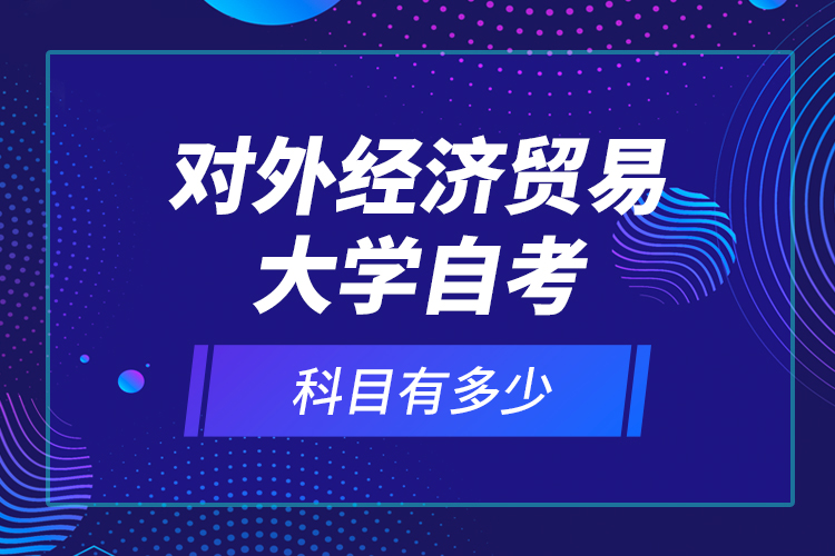 對外經(jīng)濟貿(mào)易大學自考科目有多少？