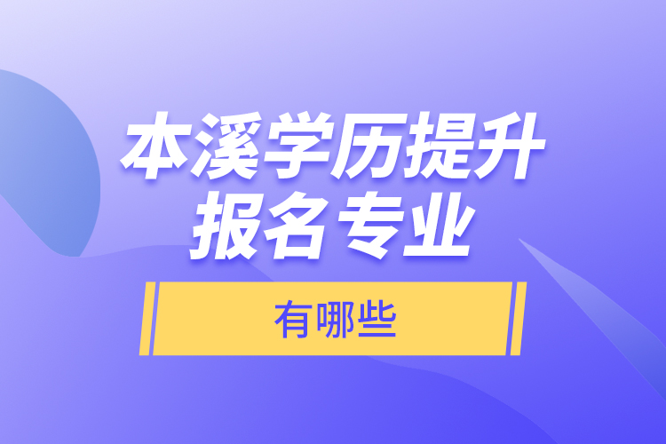 本溪學(xué)歷提升報名專業(yè)有哪些？