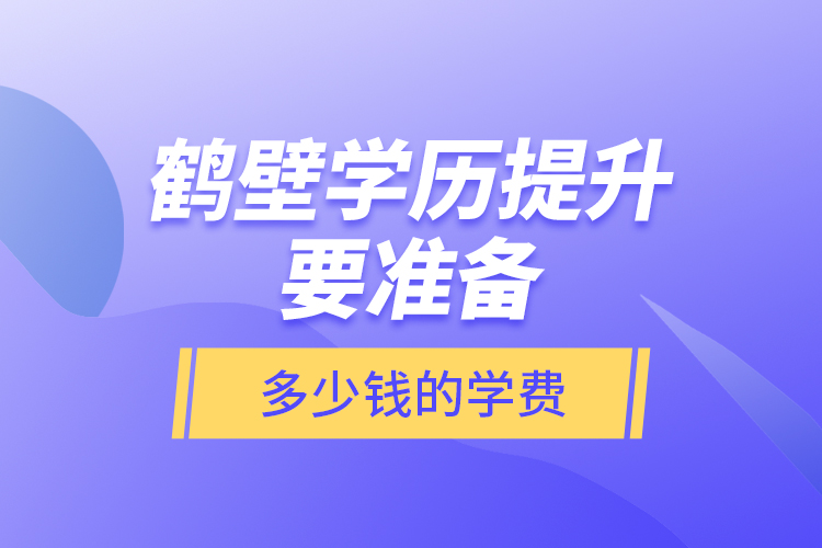 鶴壁學(xué)歷提升要準備多少錢的學(xué)費？