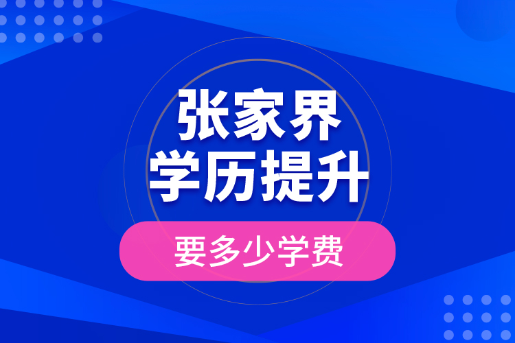 張家界學(xué)歷提升要多少學(xué)費(fèi)？