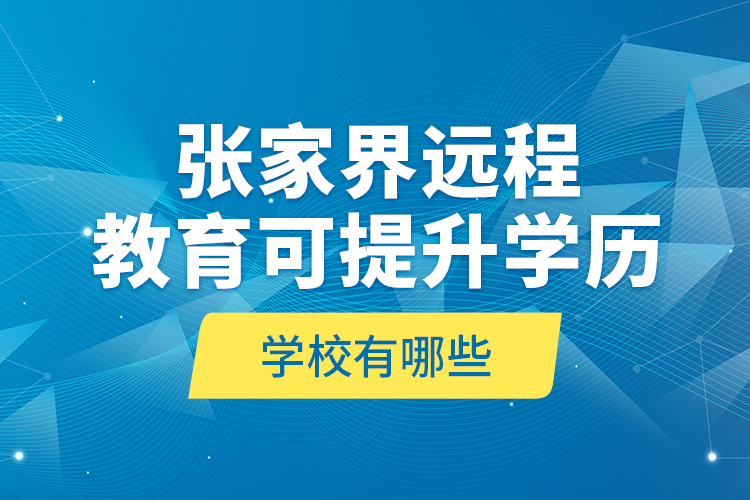 張家界遠(yuǎn)程教育可提升學(xué)歷學(xué)校有哪些？