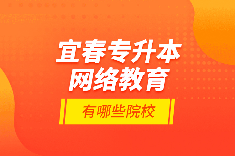 宜春專升本網(wǎng)絡教育有哪些院校？
