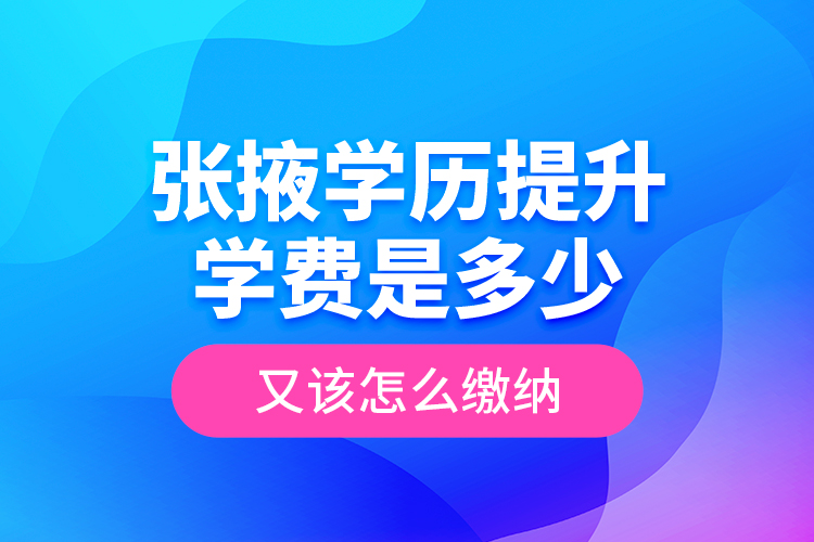 張掖學(xué)歷提升學(xué)費(fèi)是多少？又該怎么繳納？