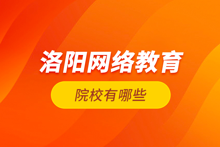 洛陽(yáng)網(wǎng)絡(luò)教育院校有哪些？