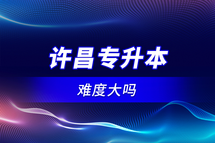 許昌專升本難度大嗎？