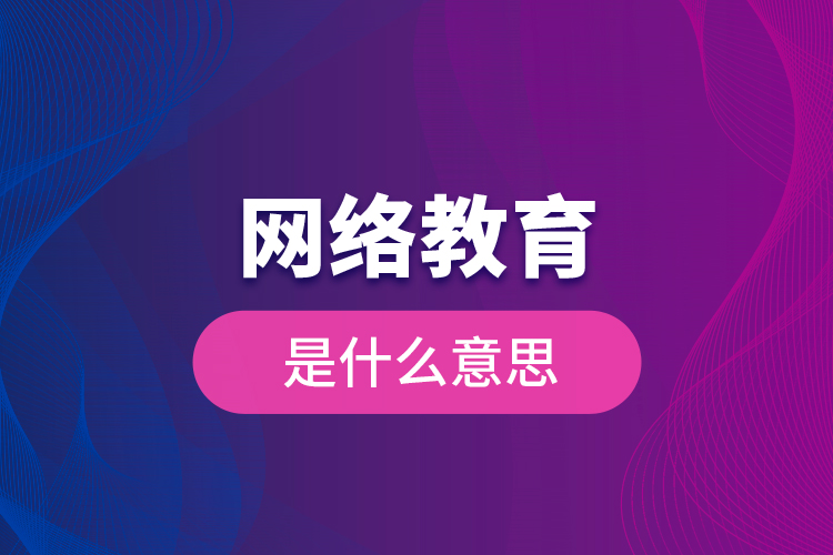 網(wǎng)絡教育是什么意思