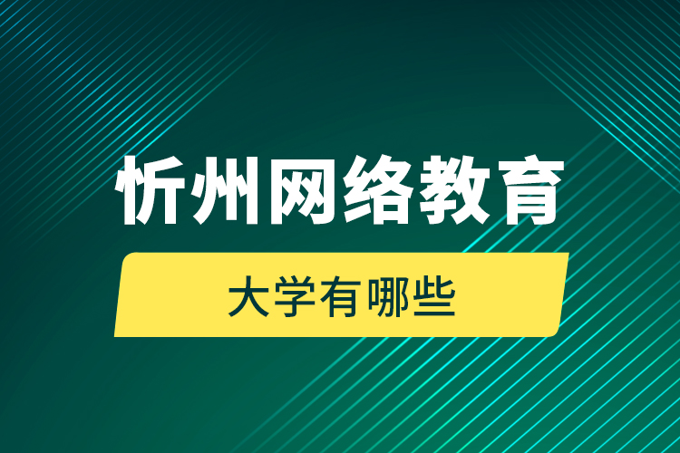 忻州網(wǎng)絡(luò)教育的大學(xué)有哪些？