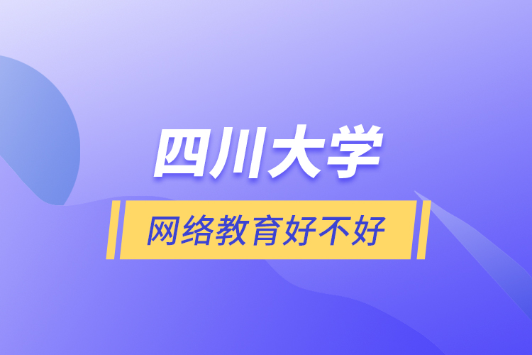 四川大學網(wǎng)絡教育好不好