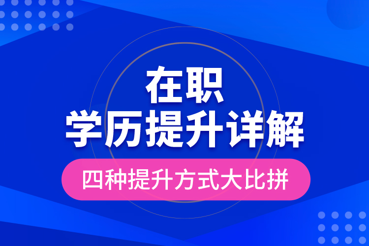 在職學(xué)歷提升詳解，四種提升方式大比拼！