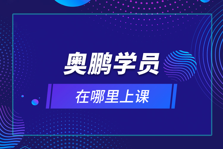 奧鵬學(xué)員在哪里上課？