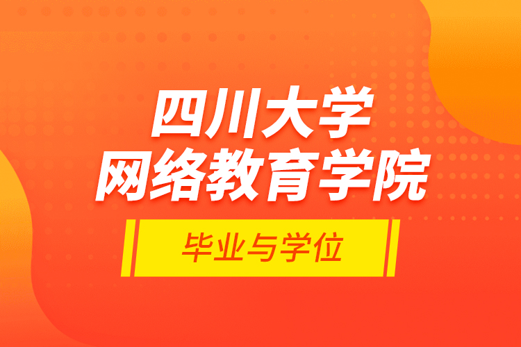 四川大學網(wǎng)絡教育學院畢業(yè)與學位