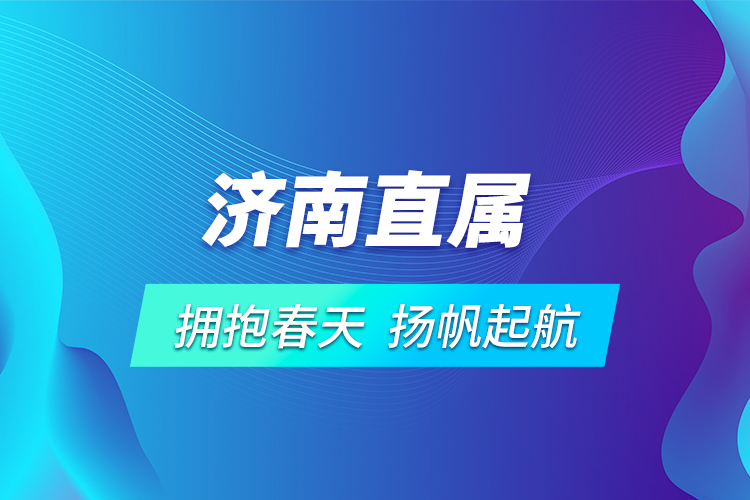 濟(jì)南直屬 | 擁抱春天，揚(yáng)帆起航