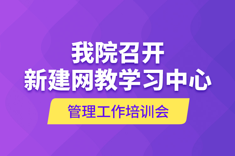 我院召開新建網(wǎng)教學習中心管理工作培訓(xùn)會