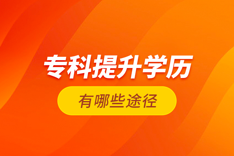?？铺嵘龑W(xué)歷有哪些途徑？